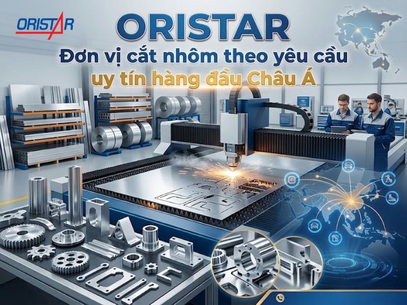 Oristar - Đơn vị Cắt nhôm theo yêu cầu uy tín hàng đầu